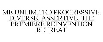 ME UNLIMITED PROGRESSIVE. DIVERSE. ASSERTIVE. THE PREMIERE REINVENTION RETREAT