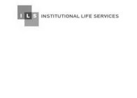 INSTITUTIONAL LIFE SERVICES ILS
