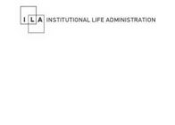 INSTITUTIONAL LIFE ADMINISTRATION ILA