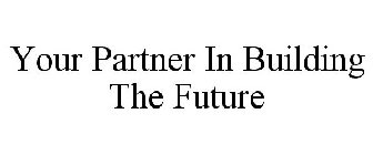 YOUR PARTNER IN BUILDING THE FUTURE