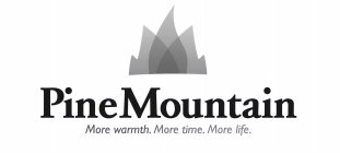 PINE MOUNTAIN MORE WARMTH. MORE TIME. MORE LIFE.