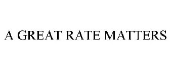 A GREAT RATE MATTERS