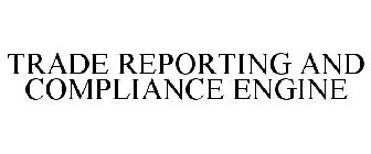 TRADE REPORTING AND COMPLIANCE ENGINE
