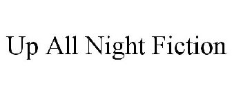 UP ALL NIGHT FICTION