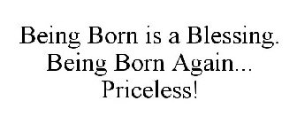 BEING BORN IS A BLESSING. BEING BORN AGAIN... PRICELESS!