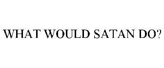 WHAT WOULD SATAN DO?