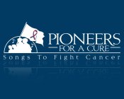 PIONEERS - FOR A CURE - SONGS TO FIGHT CANCER