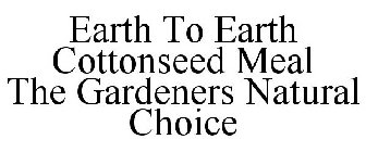 EARTH TO EARTH COTTONSEED MEAL THE GARDENERS NATURAL CHOICE