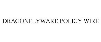 DRAGONFLYWARE POLICY WIRE