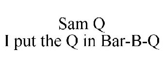 SAM Q I PUT THE Q IN BAR-B-Q