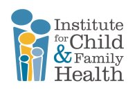 INSTITUTE FOR CHILD & FAMILY HEALTH