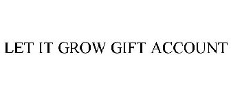 LET IT GROW GIFT ACCOUNT