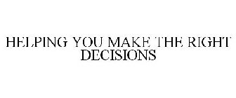 HELPING YOU MAKE THE RIGHT DECISIONS