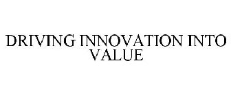 DRIVING INNOVATION INTO VALUE