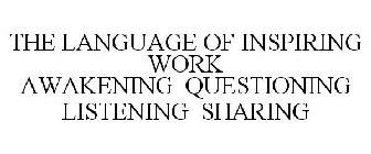 THE LANGUAGE OF INSPIRING WORK AWAKENING QUESTIONING LISTENING SHARING