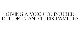 GIVING A VOICE TO INJURED CHILDREN AND THEIR FAMILIES