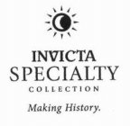 INVICTA SPECIALTY COLLECTION MAKING HISTORY.