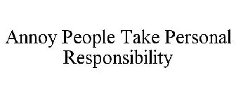 ANNOY PEOPLE TAKE PERSONAL RESPONSIBILITY
