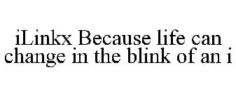 ILINKX BECAUSE LIFE CAN CHANGE IN THE BLINK OF AN I