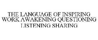 THE LANGUAGE OF INSPIRING WORK AWAKENING QUESTIONING LISTENING SHARING