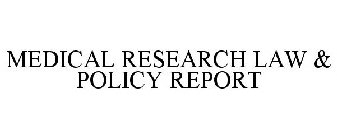 MEDICAL RESEARCH LAW & POLICY REPORT