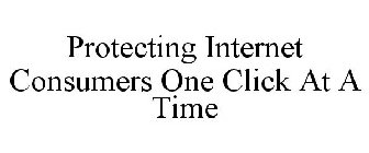 PROTECTING INTERNET CONSUMERS ONE CLICK AT A TIME