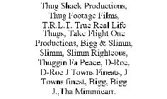 THUG SHACK PRODUCTIONS, THUG FOOTAGE FILMS, T.R.L.T. TRUE REAL LIFE THUGS, TAKE FLIGHT ONE PRODUCTIONS, BIGG & SLIMM, SLIMM, SLIMM RIGHTEOUS, THUGGIN FA PEACE, D-ROC, D-ROC J TOWNS FINESTS, J TOWNS FI