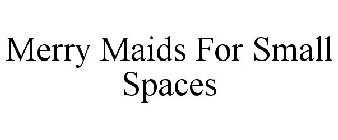 MERRY MAIDS FOR SMALL SPACES