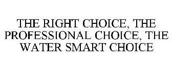 THE RIGHT CHOICE, THE PROFESSIONAL CHOICE, THE WATER SMART CHOICE