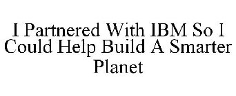 I PARTNERED WITH IBM SO I COULD HELP BUILD A SMARTER PLANET