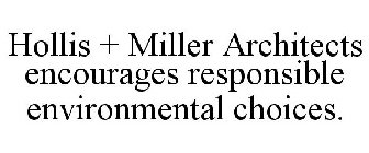 HOLLIS + MILLER ARCHITECTS ENCOURAGES RESPONSIBLE ENVIRONMENTAL CHOICES.