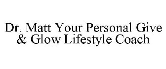 DR. MATT YOUR PERSONAL GIVE & GLOW LIFESTYLE COACH