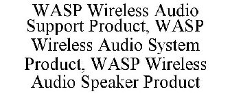 WASP WIRELESS AUDIO SUPPORT PRODUCT, WASP WIRELESS AUDIO SYSTEM PRODUCT, WASP WIRELESS AUDIO SPEAKER PRODUCT