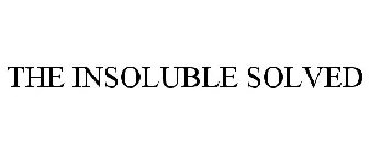 THE INSOLUBLE SOLVED