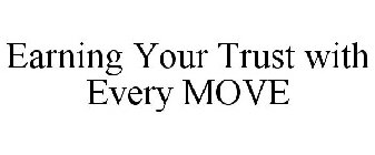 EARNING YOUR TRUST WITH EVERY MOVE