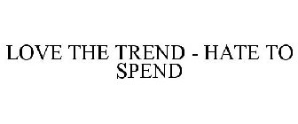 LOVE THE TREND - HATE TO SPEND
