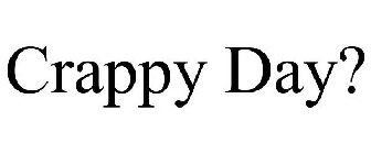 CRAPPY DAY?
