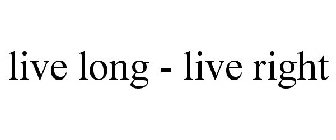 LIVE LONG - LIVE RIGHT