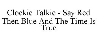 CLOCKIE TALKIE - SAY RED THEN BLUE AND THE TIME IS TRUE