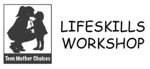 TEEN MOTHER CHOICES LIFESKILLS WORKSHOP