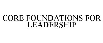 CORE FOUNDATIONS FOR LEADERSHIP