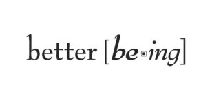 BETTER [BE·ING]