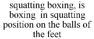 SQUATTING BOXING, IS BOXING IN SQUATTING POSITION ON THE BALLS OF THE FEET
