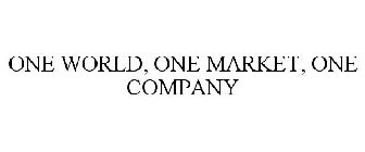 ONE WORLD, ONE MARKET, ONE COMPANY