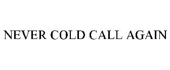 NEVER COLD CALL AGAIN
