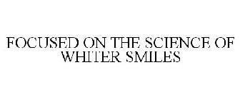 FOCUSED ON THE SCIENCE OF WHITER SMILES