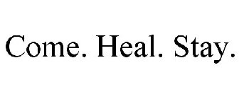 COME. HEAL. STAY.