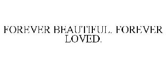 FOREVER BEAUTIFUL. FOREVER LOVED.