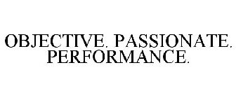 OBJECTIVE. PASSIONATE. PERFORMANCE.
