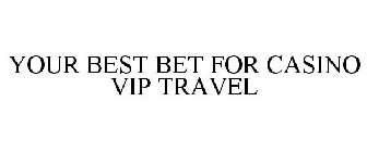 YOUR BEST BET FOR CASINO VIP TRAVEL